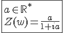 4$\fbox{a\in{\mathbb{R}}^*\\Z(w)=\frac{a}{1+ia}}